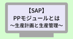 【SAP】PPモジュールとは ～生産計画と生産管理～